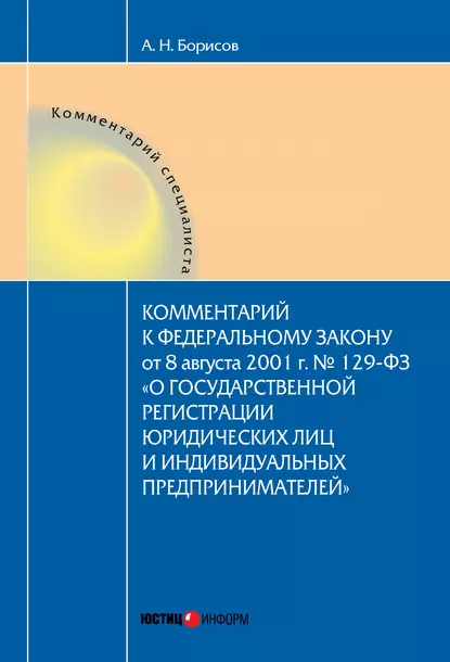 Обложка книги Комментарий к Федеральному Закону от 8 августа 2001 г. №129-ФЗ «О государственной регистрации юридических лиц и индивидуальных предпринимателей» (постатейный), А. Н. Борисов