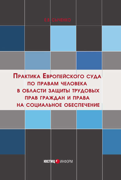 Е. В. Сыченко — Практика Европейского суда по правам человека в области защиты трудовых прав граждан и права на социальное обеспечение