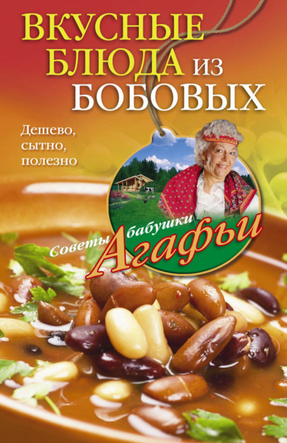 Агафья Звонарева — Вкусные блюда из бобовых. Дешево, сытно, полезно