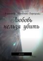 Любовь нельзя убить. роман