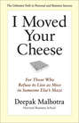 I Moved Your Cheese. For Those Who Refuse to Live as Mice in Someone Else\'s Maze