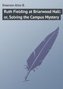 Ruth Fielding at Briarwood Hall: or, Solving the Campus Mystery