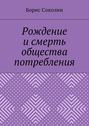 Рождение и смерть общества потребления