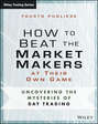 How to Beat the Market Makers at Their Own Game. Uncovering the Mysteries of Day Trading