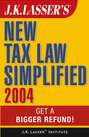 J.K. Lasser\'s New Tax Law Simplified 2004. Get a Bigger Refund