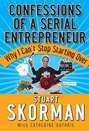 Confessions of a Serial Entrepreneur. Why I Can\'t Stop Starting Over