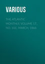 The Atlantic Monthly, Volume 17, No. 101, March, 1866