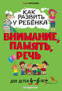 Как развить у ребёнка внимание, память, речь. Для детей 4–6 лет