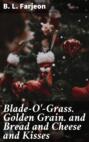 Blade-O\'-Grass. Golden Grain. and Bread and Cheese and Kisses