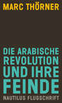 Die arabische Revolution und ihre Feinde