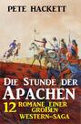Die Stunde der Apachen: 12 Romane einer großen Western-Saga