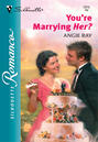 You\'re Marrying Her?
