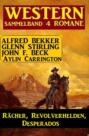 Rächer, Revolverhelden, Desperados: Western Sammelband 4 Romane