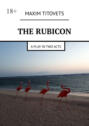 The Rubicon. A play in two acts