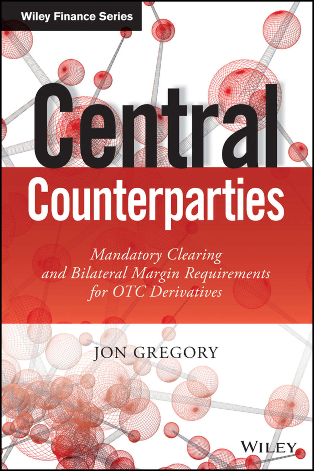 Jon Gregory, Central Counterparties. Mandatory Central Clearing and ...