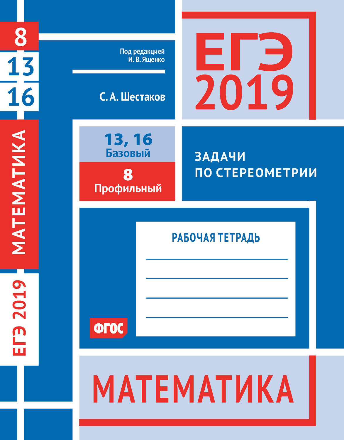 С. А. Шестаков, книга ЕГЭ 2019. Математика. Задачи по стереометрии. Задача  8 (профильный уровень). Задачи 13 и 16 (базовый уровень). Рабочая тетрадь –  скачать в pdf – Альдебаран, серия ЕГЭ 2019. Математика