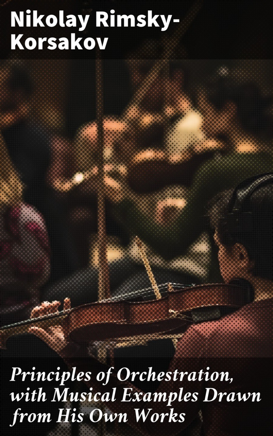 Principles of Orchestration, with Musical Examples Drawn from His Own