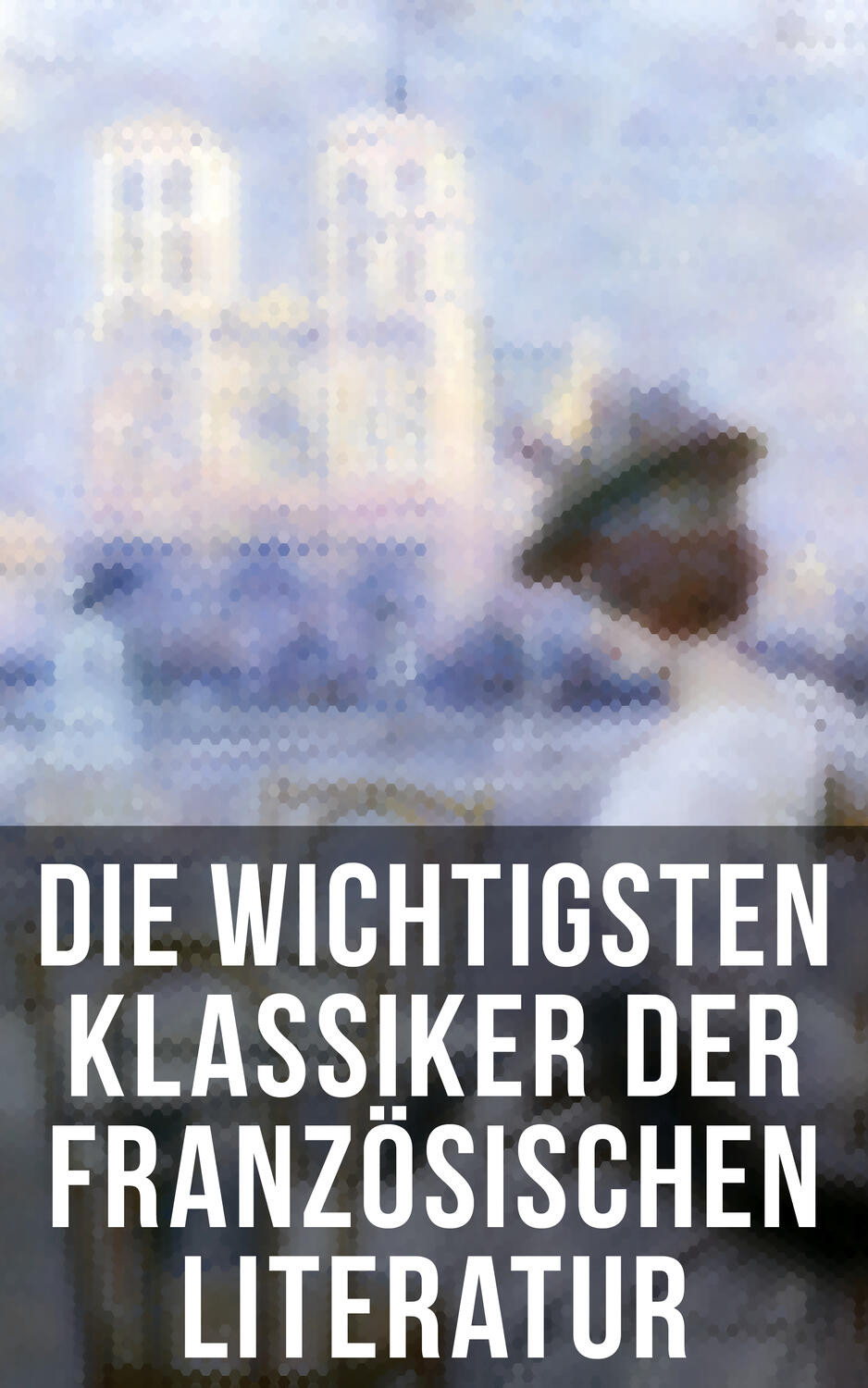 François René Chateaubriand, Die wichtigsten Klassiker der französischen Literatur / Die Elenden François René Chateaubriand, Die wichtigsten Klassiker der französischen Literatur / Die Elenden