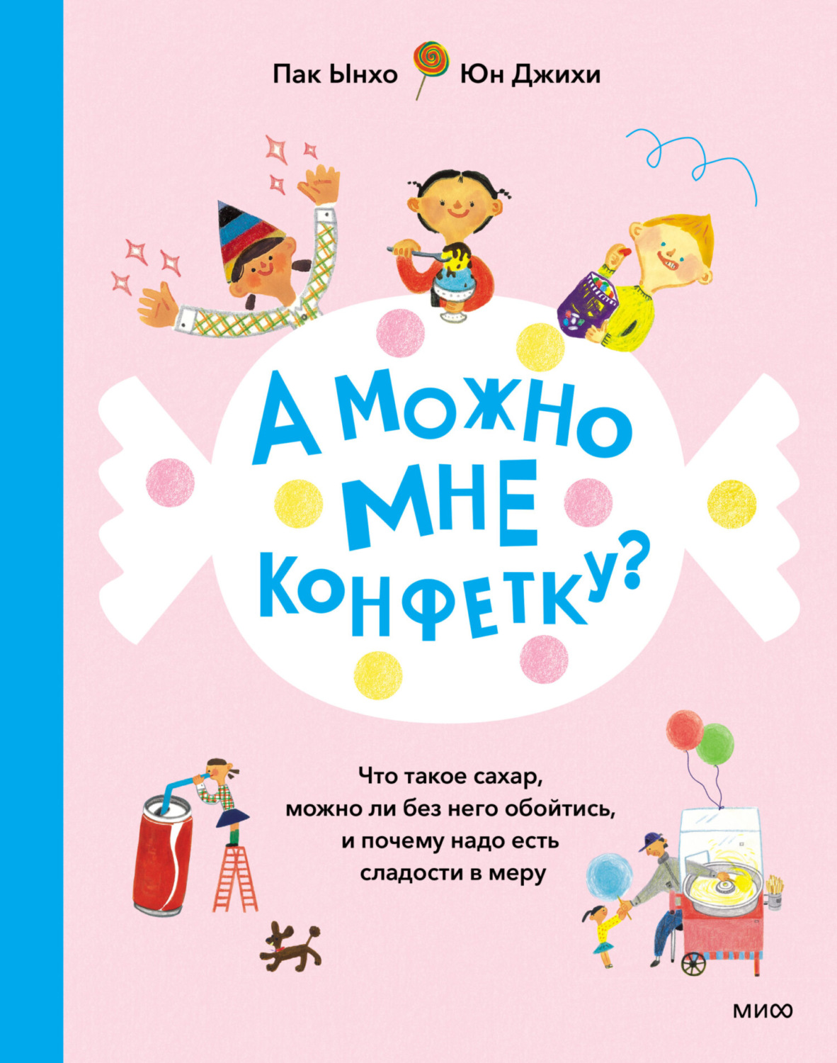 Ынхо Пак, книга А можно мне конфетку? Что такое сахар, можно ли без него  обойтись, и почему надо есть сладости в меру – скачать в pdf – Альдебаран,  серия МИФ Детство