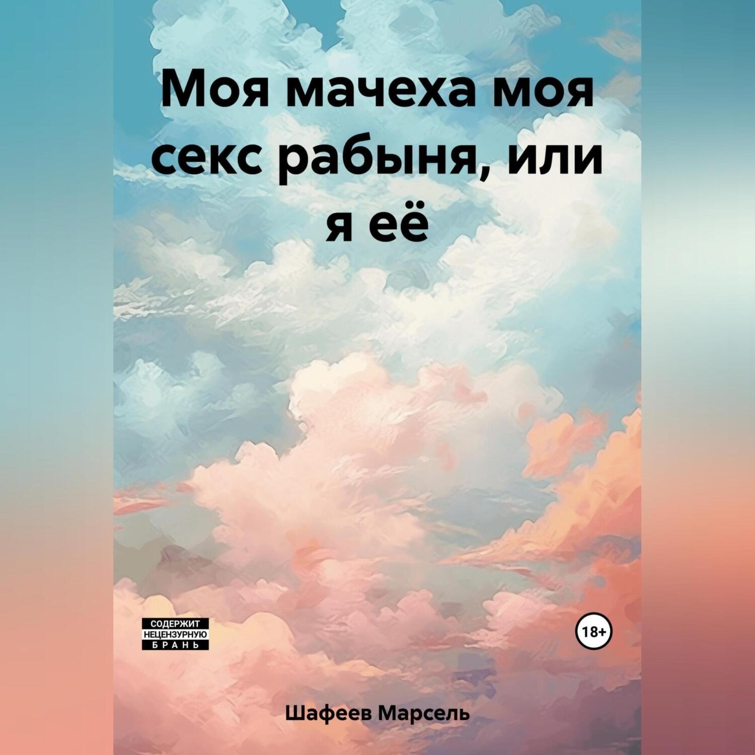 Марсель Зуфарович Шафеев, Моя мачеха моя секс рабыня, или я её – слушать  онлайн бесплатно или скачать аудиокнигу в mp3 (МП3), издательство Автор