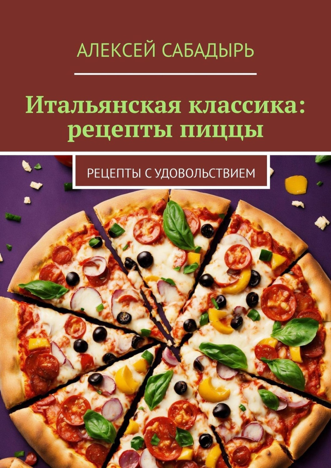 Алексей Сабадырь книга Итальянская классика: рецепты пиццы. Рецепты с  удовольствием – скачать fb2, epub, pdf бесплатно – Альдебаран