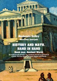 History and math. Нand in hand. Book 1. Ancient World. 50 mathematical tasks for students based on historical events. Ancient Rome, Greece, Egypt and Persia