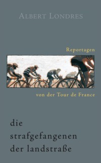 Die Strafgefangenen der Landstraße. Reportagen von der Tour de France.