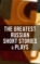 The Greatest Russian Short Stories & Plays