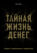 Тайная жизнь денег. Секреты привлечения и приручения