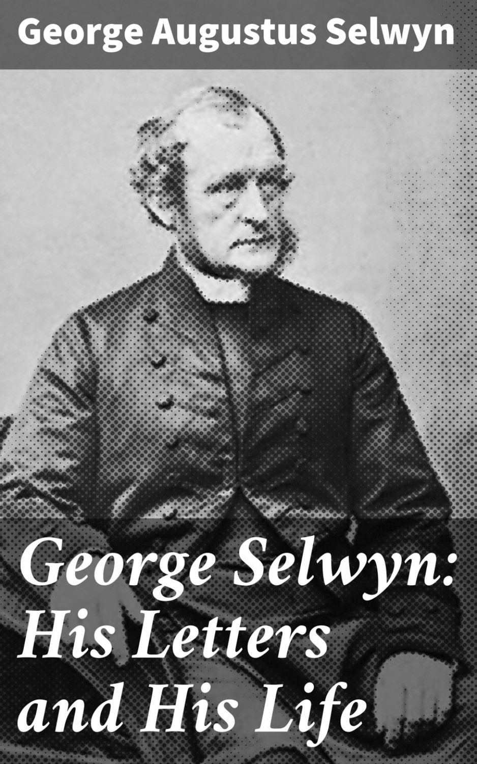 Selwyn His Letters and His Life, Augustus Selwyn