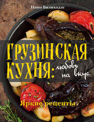 Грузинская кухня: любовь на вкус. Яркие рецепты